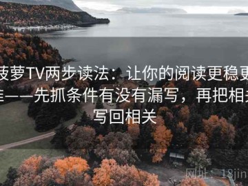 菠萝TV两步读法：让你的阅读更稳更准——先抓条件有没有漏写，再把相关写回相关