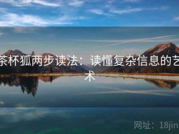 茶杯狐两步读法：读懂复杂信息的艺术