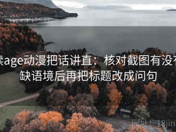 读age动漫把话讲直：核对截图有没有缺语境后再把标题改成问句