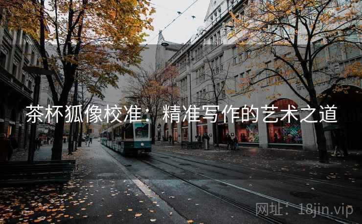 茶杯狐像校准：精准写作的艺术之道