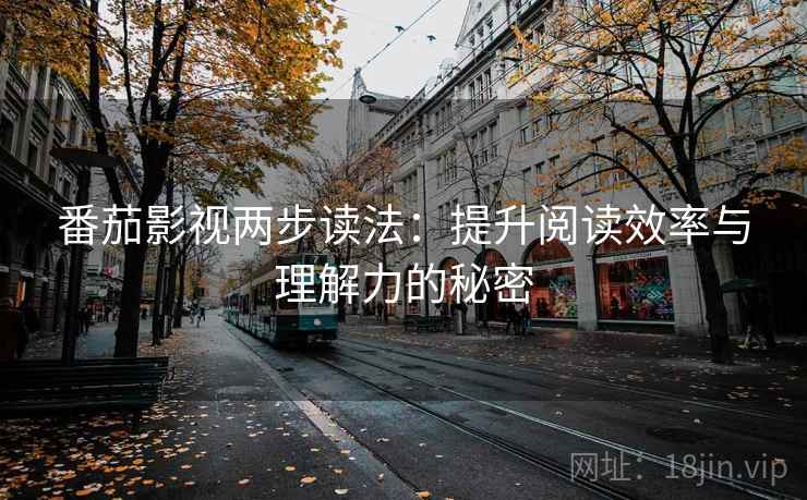 番茄影视两步读法：提升阅读效率与理解力的秘密