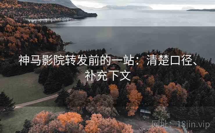 神马影院转发前的一站：清楚口径、补充下文