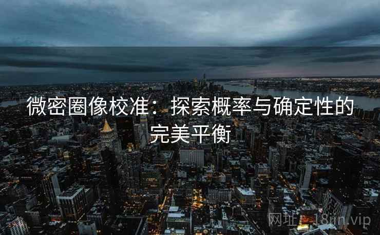 微密圈像校准：探索概率与确定性的完美平衡