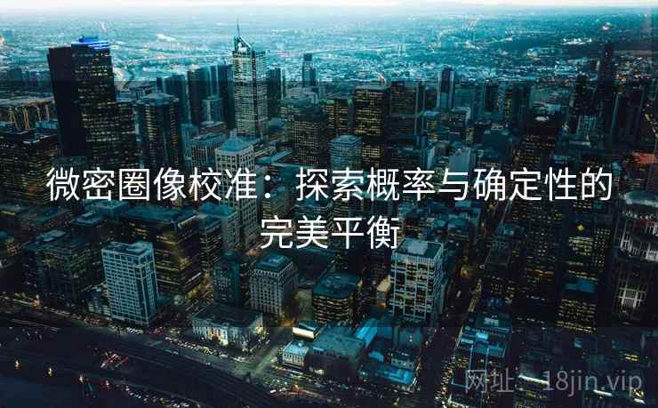 微密圈像校准：探索概率与确定性的完美平衡