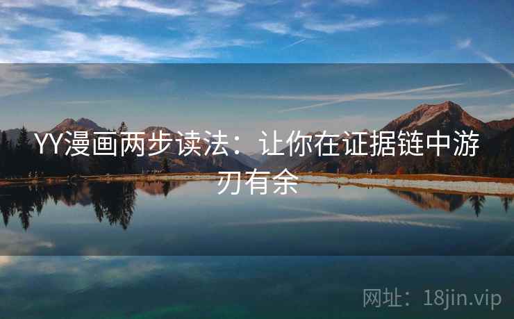 YY漫画两步读法：让你在证据链中游刃有余
