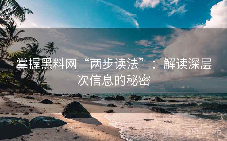 掌握黑料网“两步读法”：解读深层次信息的秘密